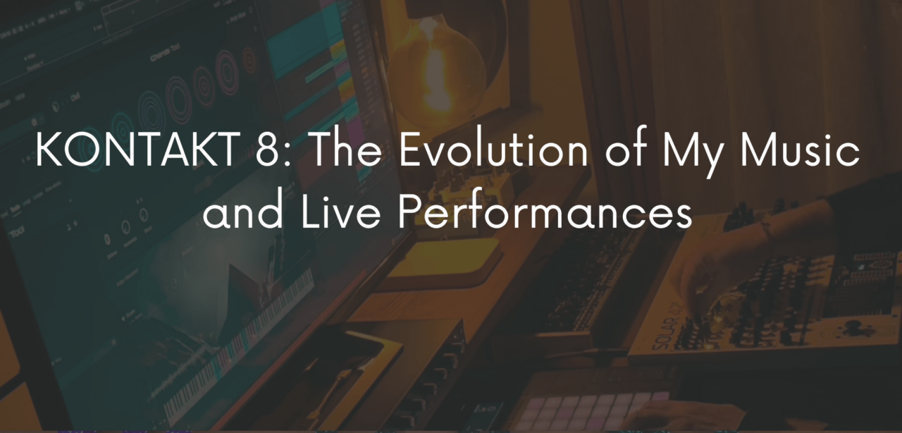 KONTAKT 8: The Evolution of My Music and Live Performances