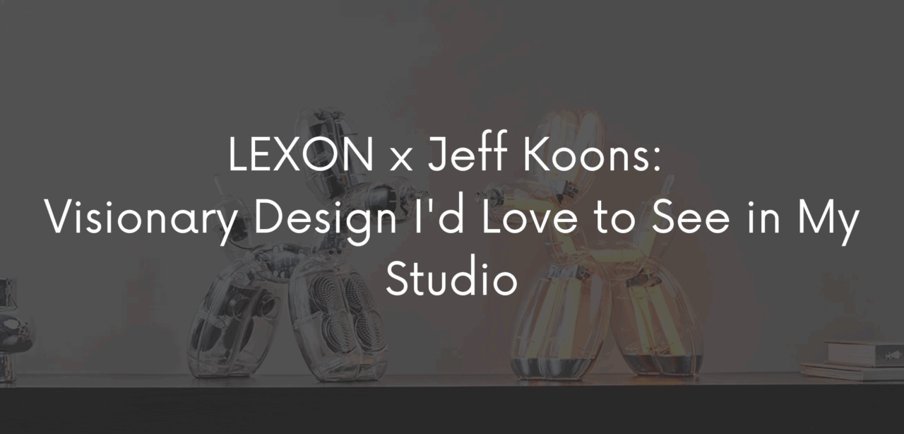 LEXON x Jeff Koons: Visionary Design I'd Love to See in My Studio