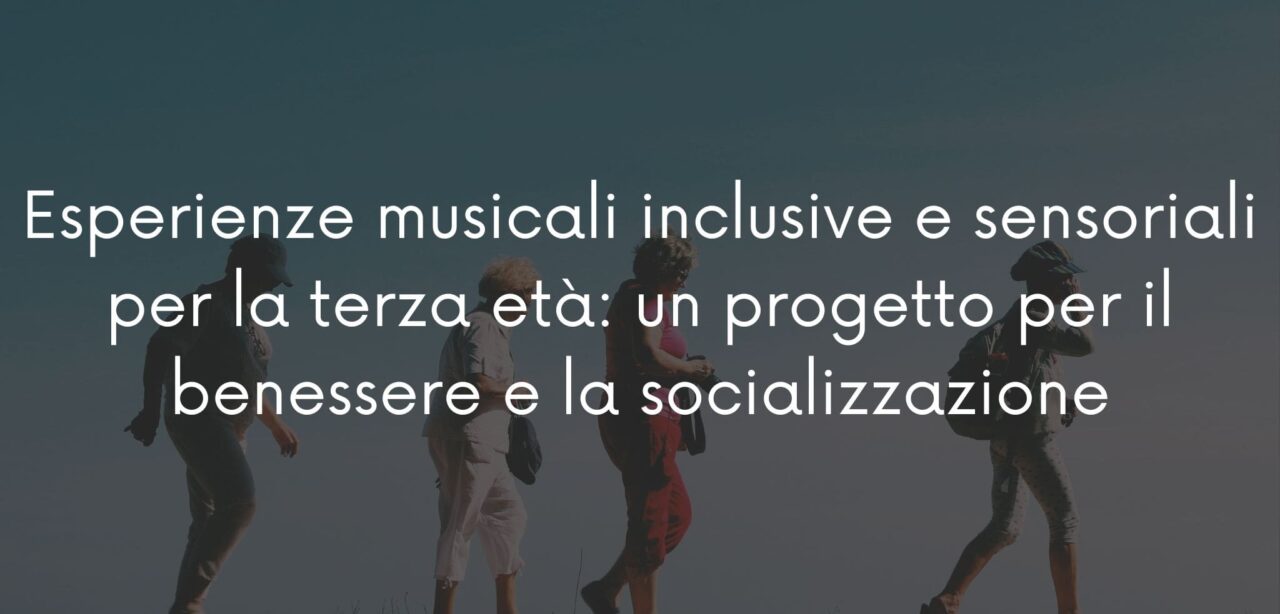 Esperienze musicali inclusive e sensoriali per la terza età: un progetto per il benessere e la socializzazione