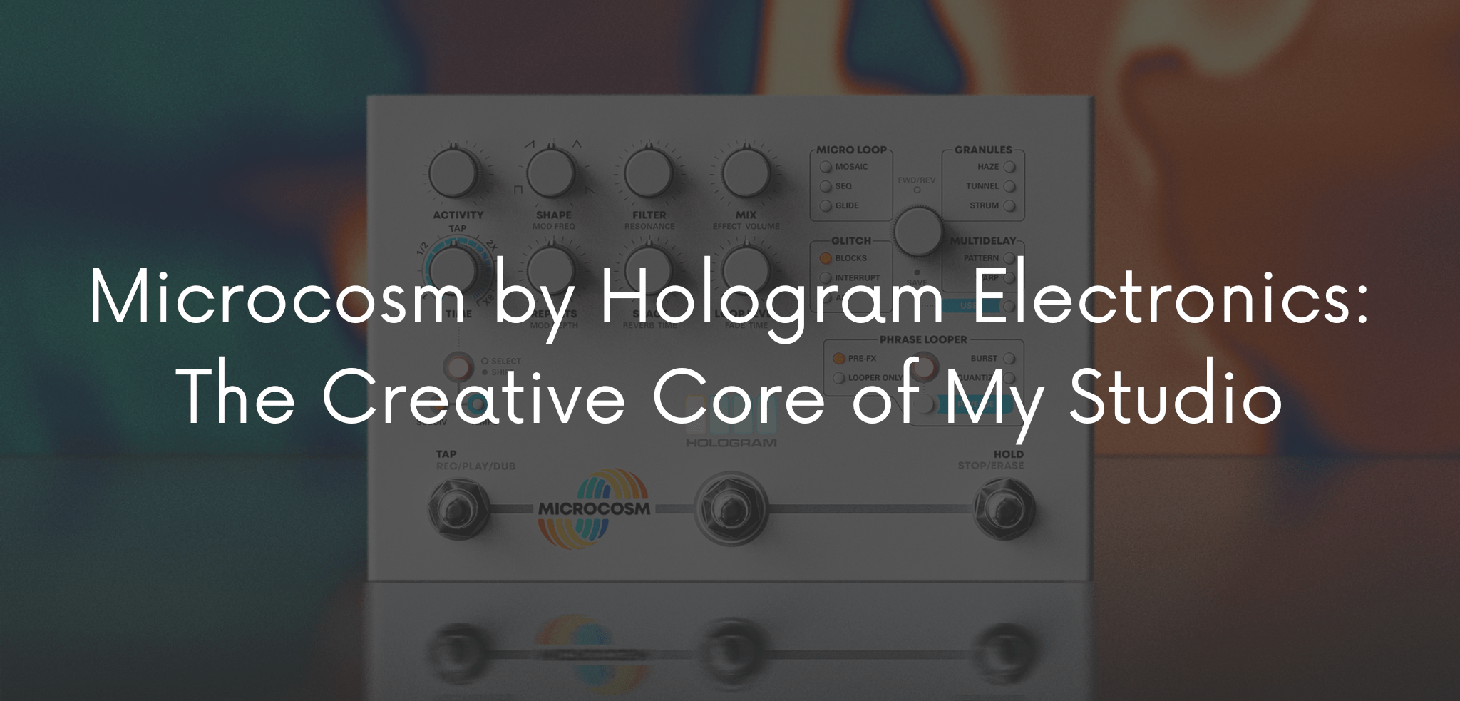 Microcosm by Hologram Electronics: The Creative Core of My Studio