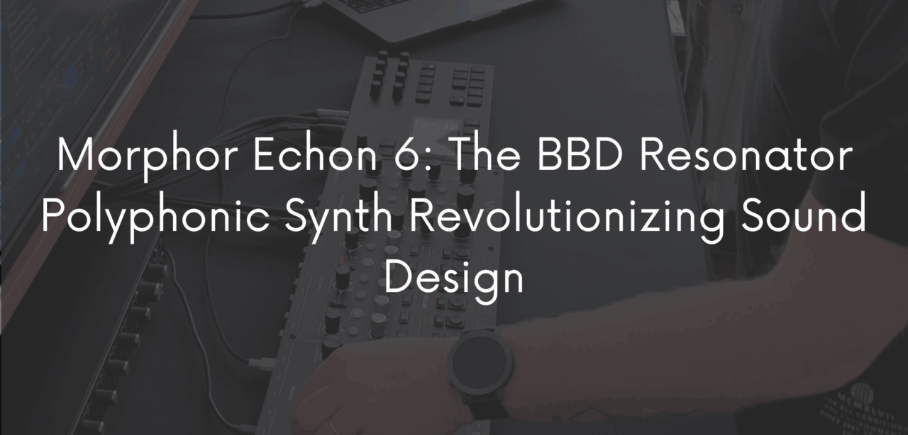 Morphor Echon 6: The BBD Resonator Polyphonic Synth Revolutionizing Sound Design