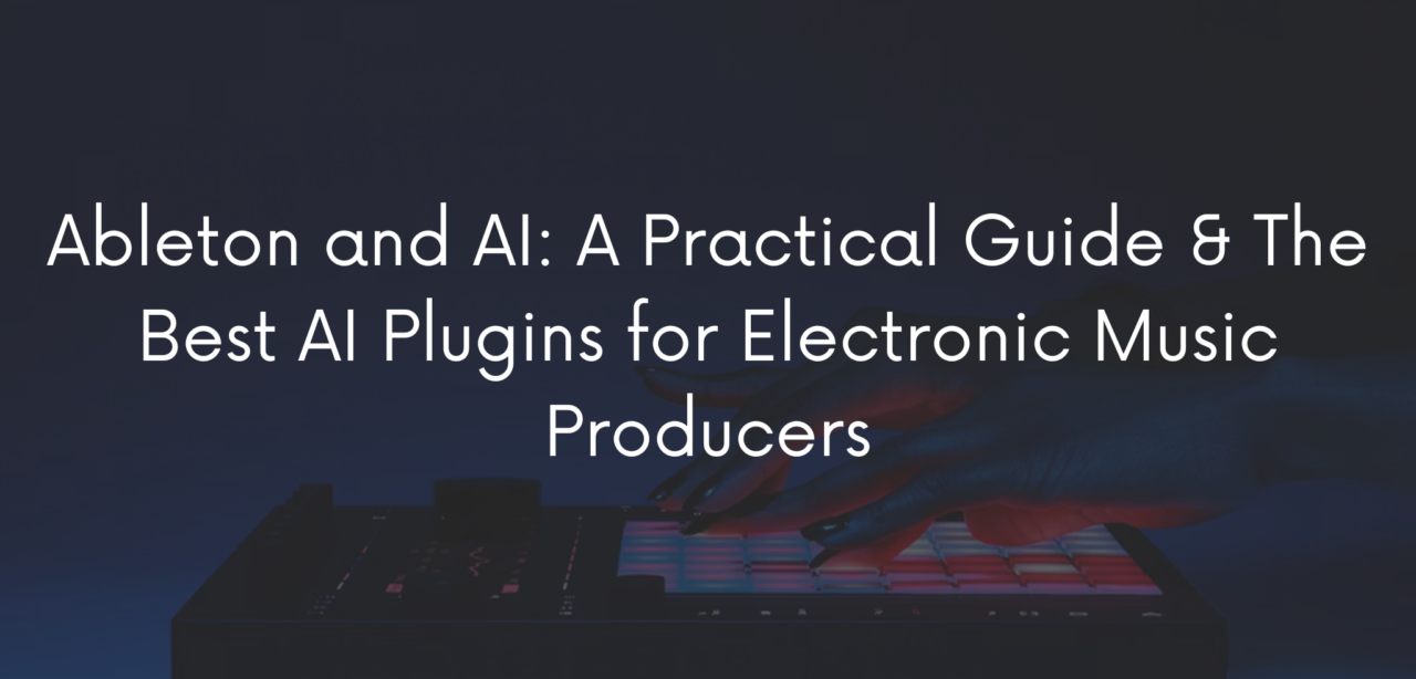 Ableton and AI: A Practical Guide & The Best AI Plugins for Electronic Music Producers