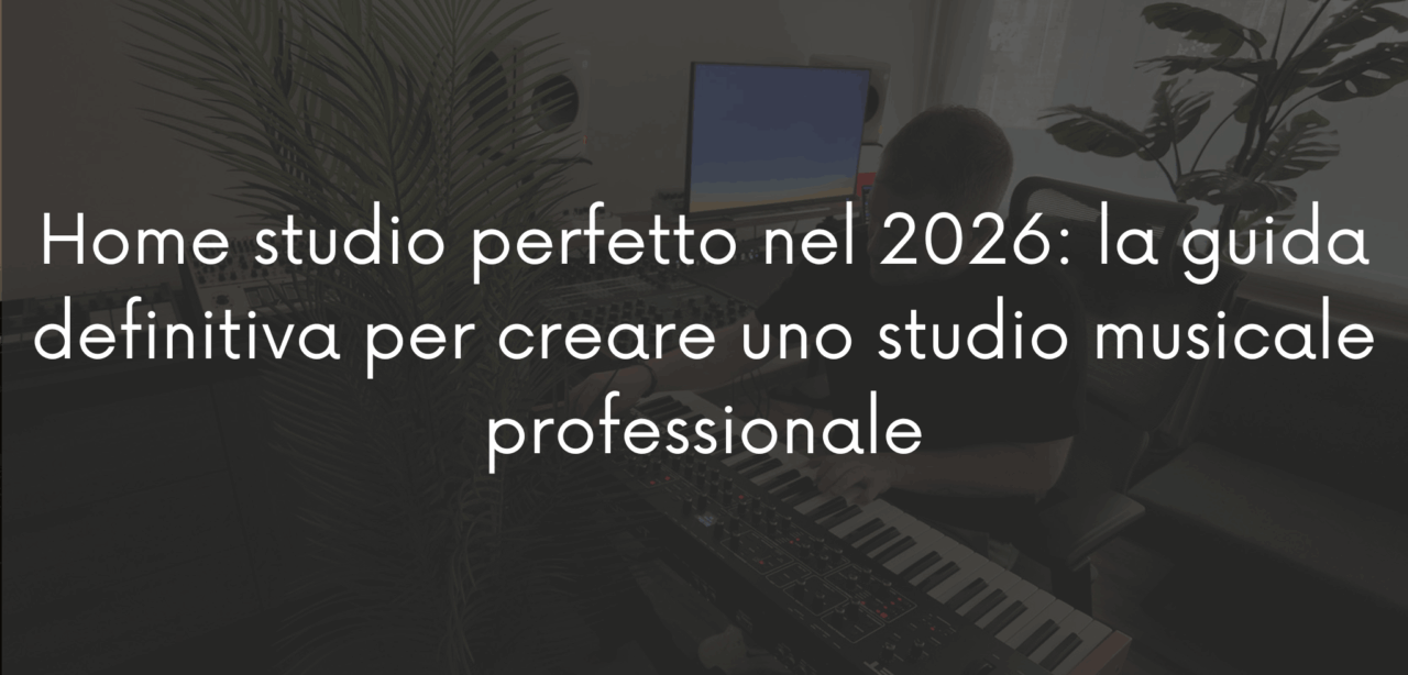 Home studio perfetto nel 2026: la guida definitiva per creare uno studio musicale professionale