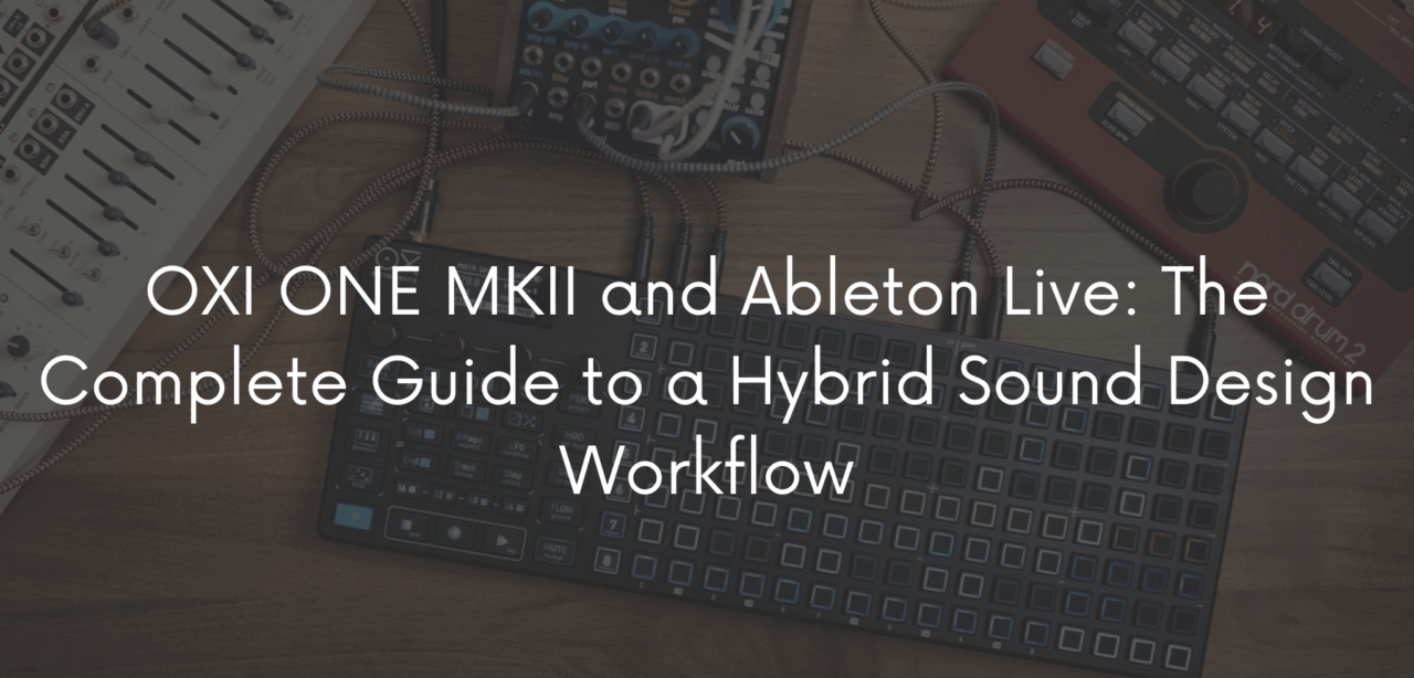 OXI ONE MKII and Ableton Live: The Complete Guide to a Hybrid Sound Design Workflow