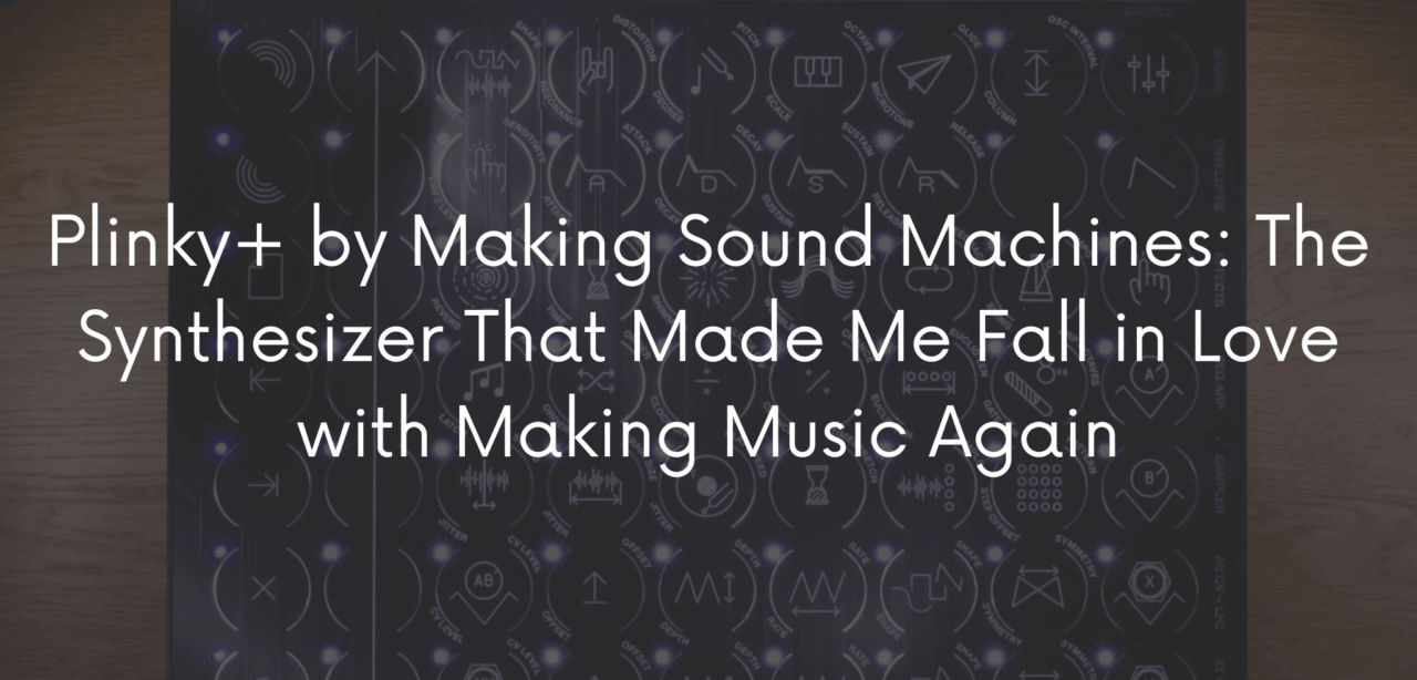 Plinky by Making Sound Machines The Synthesizer That Made Me Fall in Love with Making Music Again