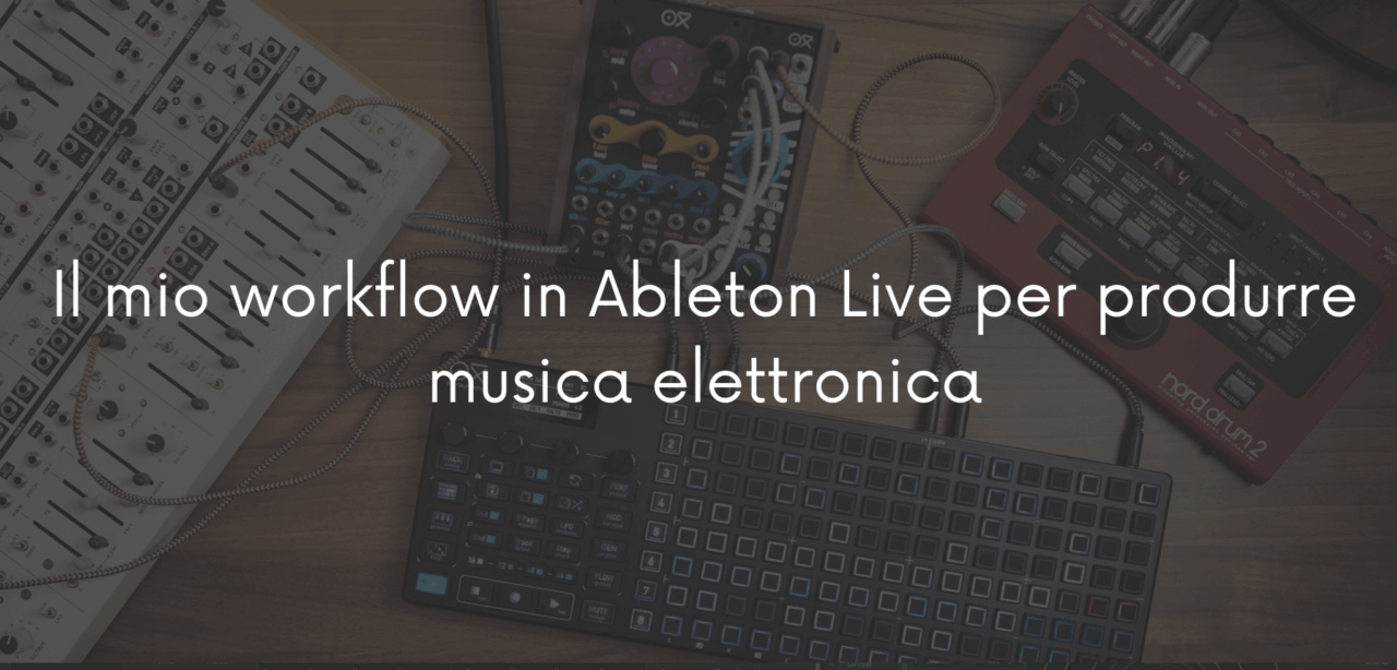 Il mio workflow in Ableton Live per produrre musica elettronica