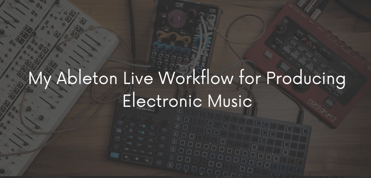 My Ableton Live Workflow for Producing Electronic Music