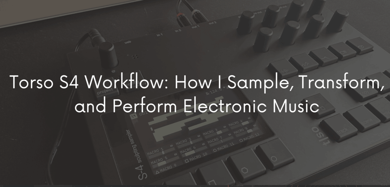 Torso S4 Workflow: How I Sample, Transform, and Perform Electronic Music